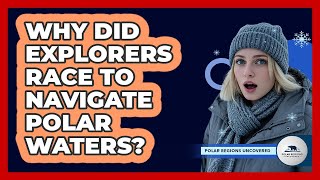 Why Did Explorers Race To Navigate Polar Waters? - Polar Regions Uncovered