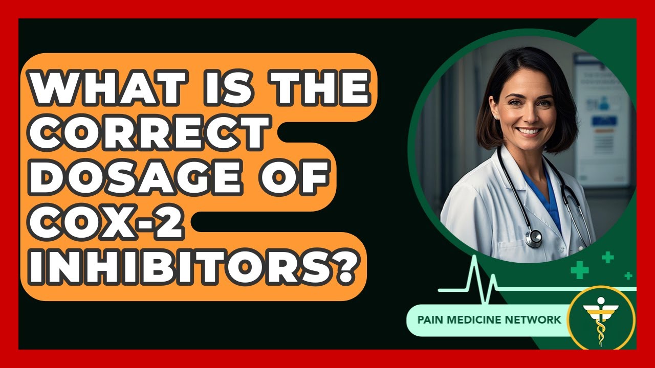What Is The Correct Dosage Of COX-2 Inhibitors? - Pain Medicine Network