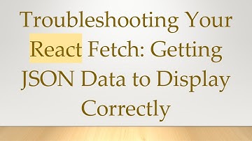 Troubleshooting Your React Fetch: Getting JSON Data to Display Correctly