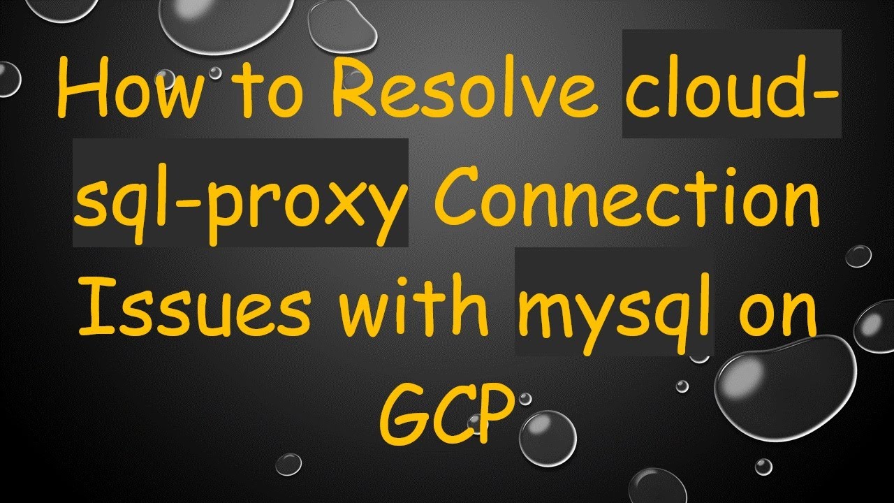 How to Resolve cloud-sql-proxy Connection Issues with mysql on GCP