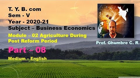 T  Y  B  com Sem  V  Module-02, Part 08 Agriculture During  Post Reform Period Subject –Business Eco