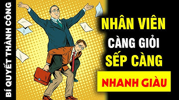 Triết lý LÀM GIÀU NGƯỢC ĐỜI: SẾP không cần quá GIỎI, hay thuê KẺ THÔNG MINH làm cho mình