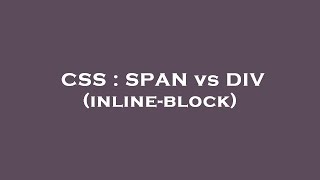 CSS : SPAN vs DIV (inline-block)