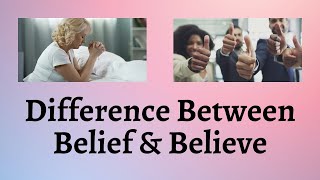 Difference Between Belief and Believe | Understanding the Dichotomy of Belief and Believe