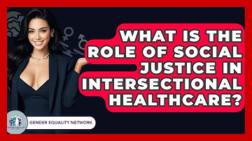 What Is The Role Of Social Justice In Intersectional Healthcare? - Gender Equality Network