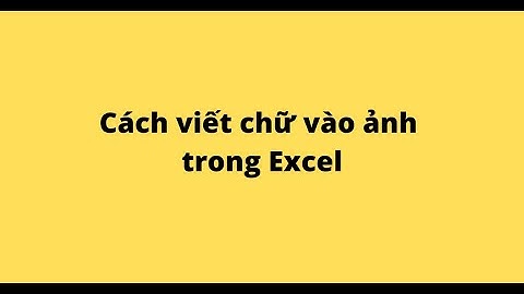 Cách viết chữ vào ảnh trong Excel
