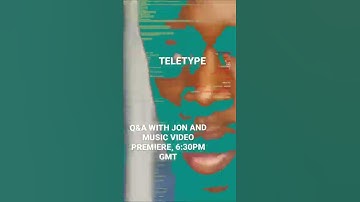 TELETYPE Q&A/MUSIC VIDEO. 6:30PM GMT.