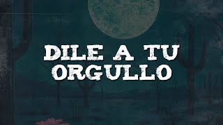 Luis Alfonso Partida El Yaki, Grupo Firme - Dile A Tu Orgullo (Letra)