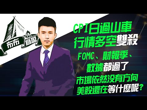 【布布为赢】CPI日過山車行情多空雙殺，FOMC、財報季、數據都過了，市場依然沒有方向，美股還在等什麼呢？