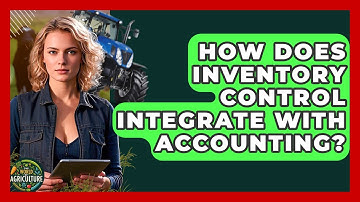 How Does Inventory Control Integrate With Accounting? - The World of Agriculture