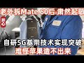 老外拆Mate 60後，對華為肅然起敬！5G自研基帶技術實現突破，難怪蘋果造不出來！