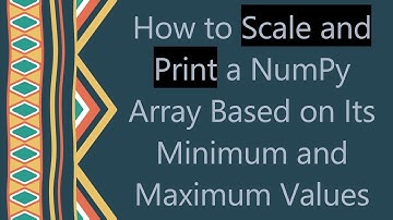 How to Scale and Print a NumPy Array Based on Its Minimum and Maximum Values