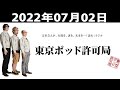 2022年07月02日 東京ポッド許可局 - マキタスポーツ/プチ鹿島/サンキュータツオ