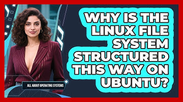 Why Is The Linux File System Structured This Way On Ubuntu? - All About Operating Systems