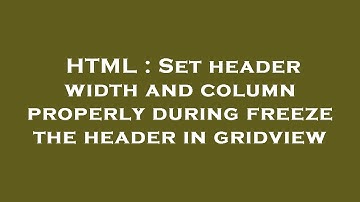 HTML : Set header width and column properly during freeze the header in gridview