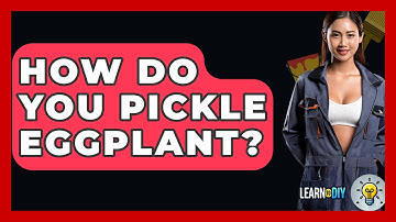 How Do You Pickle Eggplant? - LearnToDIY360.com