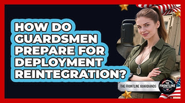 How Do Guardsmen Prepare For Deployment Reintegration? - The Frontline Guardians