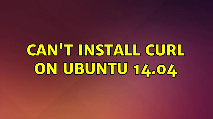Ubuntu: Can't install curl on Ubuntu 14.04 (2 Solutions!!)