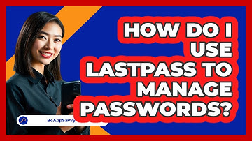 How Do I Use LastPass To Manage Passwords?