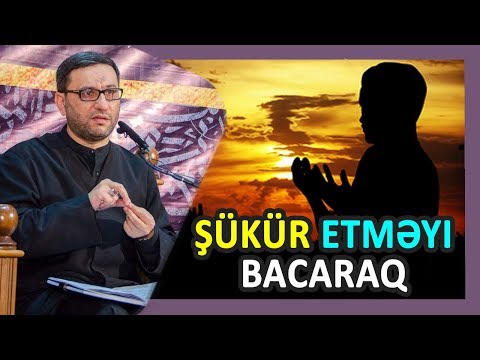 Şükür Etməyi Bacaraq - Şükür Haqqında - Hacı Şahin - Şükür etməyin ən yaxşı yolu hansıdır?