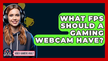 What FPS Should A Gaming Webcam Have? - Video Gamers Vault