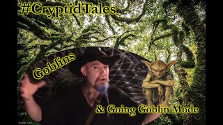 #CryptidTales Goblins \& Going Goblin Mode