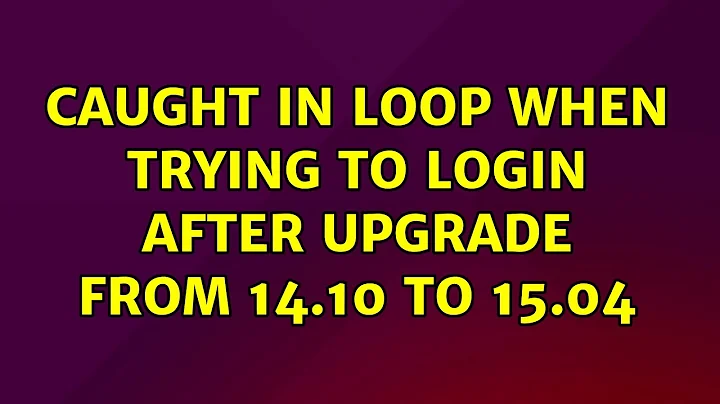 Ubuntu: Caught in loop when trying to login after upgrade from 14.10 to 15.04