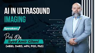 Revolutionizing Radiology: AI in Ultrasound Imaging by Prof. Dr. Syed Amir Gilani