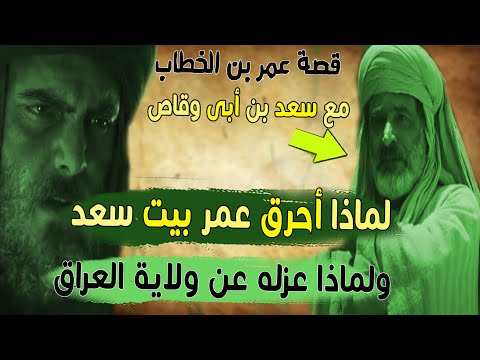 لماذا أحرق عمر بيت سعد بن ابى وقاص ولماذا عزله عن ولاية الكوفة