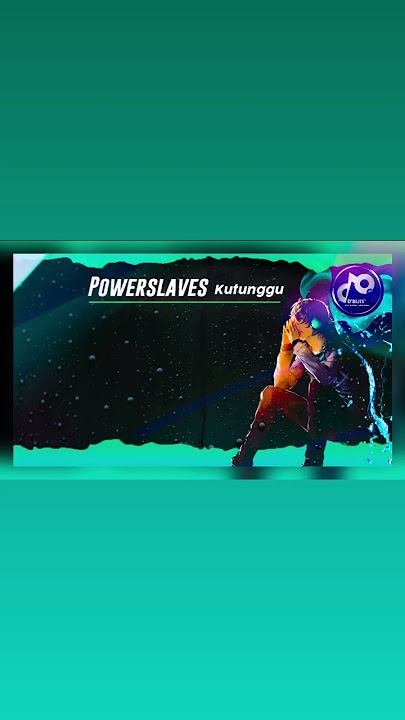 Powerslaves ~ Kutunggu