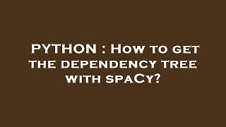 PYTHON : How to get the dependency tree with spaCy