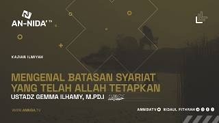 Mengenal Batasan Syariat yang Telah Allah Tetapkan - Ustadz Gemma Ilhamy, M.Pd.I