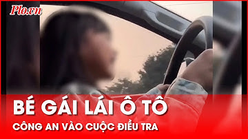 Công an xác minh clip bé gái được bố cho cầm vô lăng chạy ô tô trên đường với tốc độ cao - PLO