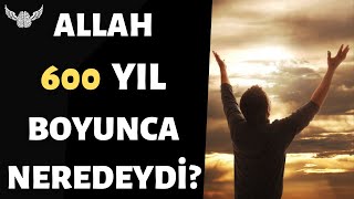 Allah Hiç Kulunu Unutur mu? Evet, 600 Yıl Kadarcık!