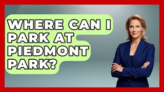 Where Can I Park At Piedmont Park? - Exploring Campgrounds