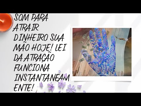 SOM PARA ATRAIR DINHEIRO SUA MÃO HOJE LEI DA ATRAÇÃO FUNCIONA INSTANTANEAMENTE