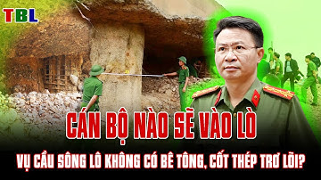 Cán bộ nào vi phạm trong vụ cầu Sông Lô: Không có bê tông, cốt thép trơ lõi?  | TBL