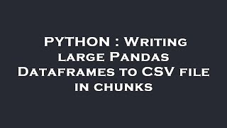 PYTHON : Writing large Pandas Dataframes to CSV file in chunks
