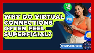 Why Do Virtual Connections Often Feel Superficial? - Virtual Communication Hub
