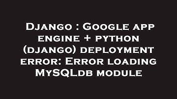 Django : Google app engine + python (django) deployment error: Error loading MySQLdb module