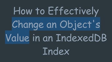How to Effectively Change an Object