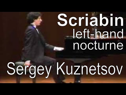 Sergey Kuznetsov performing Scriabin's Nocturne for the left hand op. 9 No. 2 in Hamamatsu, Japan, in November 2006 Ð. Ð¡ÐºÑÑÐ±Ð¸Ð½: ÐÐ¾ÐºÑÑÑÐ½ Ð´Ð»Ñ Ð»ÐµÐ²Ð¾Ð¹ ÑÑÐºÐ¸, ÑÐ¾Ñ. 9 â2. ÐÑÐ¿Ð¾Ð»Ð½ÑÐµÑ Ð¡ÐµÑÐ³ÐµÐ¹ ÐÑÐ·Ð½ÐµÑÐ¾Ð², ÑÐ¾ÑÑÐµÐ¿Ð¸Ð°Ð½Ð¾.