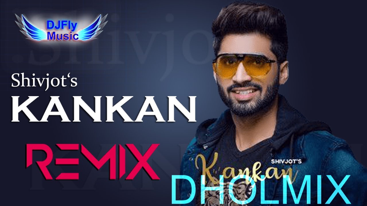 Kankan Remix Shivjot Dhol Remix By Dj Fly Music Latest Punjabi Songs