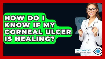 How Do I Know If My Corneal Ulcer Is Healing? - Optometry Knowledge Base