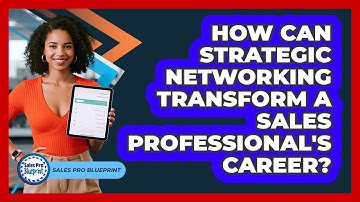 How Can Strategic Networking Transform A Sales Professional