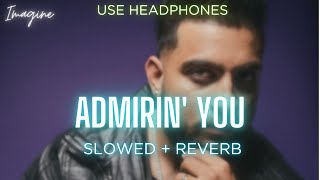 Admirin' You (SLOWED + REVERBED) | Karan Aujla (ft- Preston Pablo) | Imagine