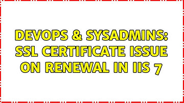 DevOps & SysAdmins: SSL Certificate issue on renewal in IIS 7 (2 Solutions!!)
