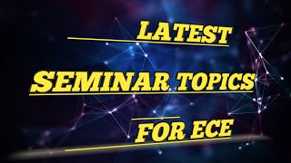 Latest seminar Topics for Ece|Electronics and communication Engineering|IEEE Seminar topics for Ece|