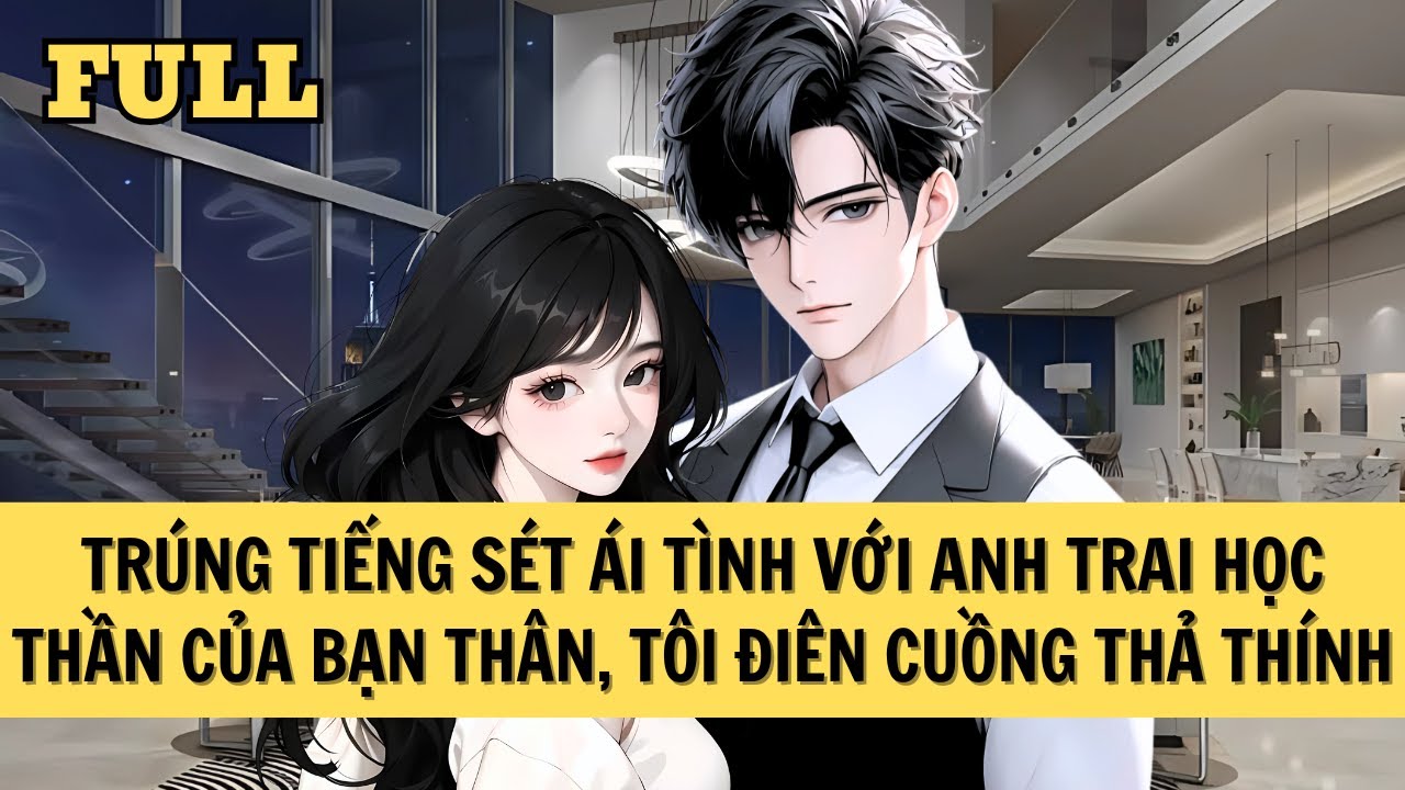 [FULL REVIEW] TÔI ĐIÊN CUỒNG THẢ THÍNH ANH TRAI HỌC THẦN CỦA BẠN THÂN