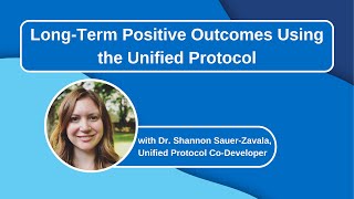 Long-Term Positive Outcomes Using the Unified Protocol